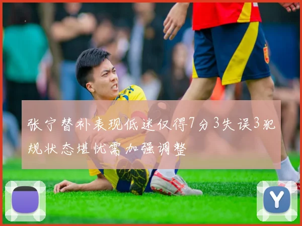 张宁替补表现低迷仅得7分3失误3犯规状态堪忧需加强调整
