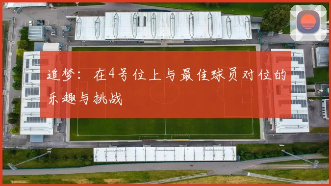 追梦：在4号位上与最佳球员对位的乐趣与挑战