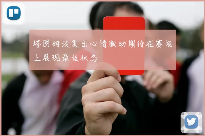 塔图姆谈复出心情激动期待在赛场上展现最佳状态